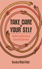 Take care of your self. The Art and Politics of Care and Liberation cover image cdn
