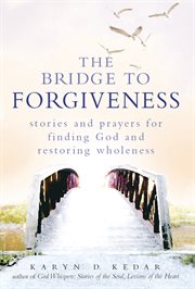 The bridge to forgiveness : stories and prayers for finding God and restoring wholeness cover image cdn