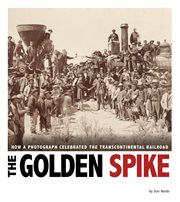 The golden spike : how a photograph celebrated the transcontinental railroad cover image cdn