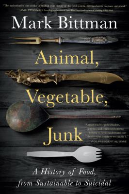 Animal, Vegetable, Junk A History of Food, from Sustainable to Suicidal cover image