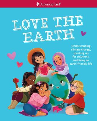 Love the earth : understanding climate change, speaking up for solutions, and living and earth-friendly life cover image