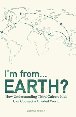 I'm from... Earth? : how understanding Third Culture Kids can connect a divided world cover image