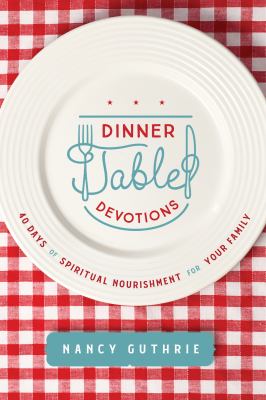 Dinner table devotions : 40 days of spiritual nourishment for your family  cover image cdn