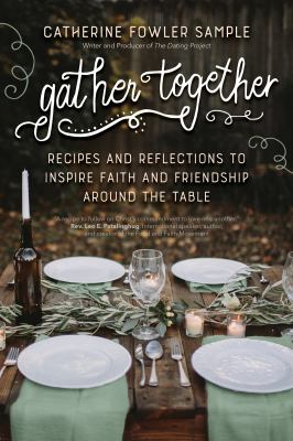 Gather together : recipes and reflections to inspire faith and friendship around the table cover image