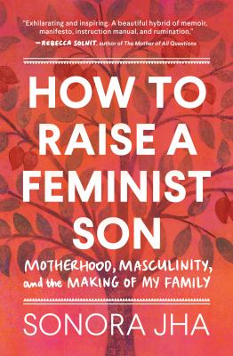 How to raise a feminist son : motherhood, masculinity, and the making of my family  cover image cdn