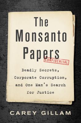 The Monsanto papers  : deadly secrets, corporate corruption, and one man's search for justice  cover image cdn
