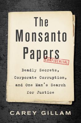 The Monsanto papers  : deadly secrets, corporate corruption, and one man's search for justice cover image