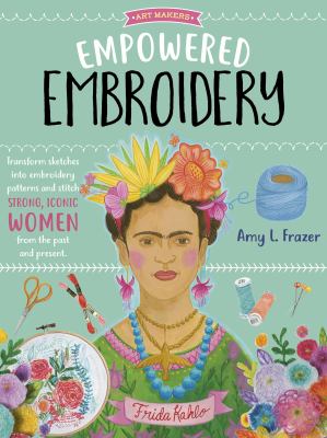 Empowered embroidery : [transform sketches into embroidery patterns and stitch strong, iconic women from the past and present]  cover image cdn