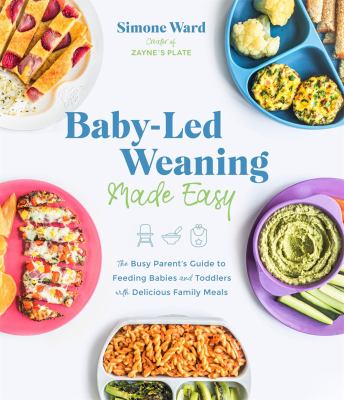 Baby-led weaning made easy : the busy parent's guide to feeding babies and toddlers with delicious family meals cover image