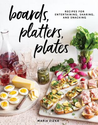 Boards, platters, plates : recipes for entertaining, sharing, and snacking cover image