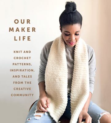 Our Maker Life : knit and crochet patterns. inspiration, and tales from the creative community cover image
