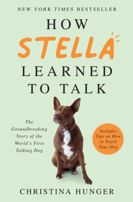 How Stella learned to talk : the groundbreaking story of the world's first talking dog cover image