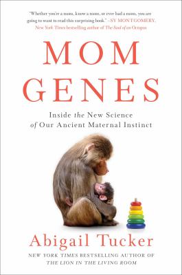 Mom genes : inside the new science of our ancient maternal instinct cover image