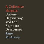 A collective bargain : unions, organizing, and the fight for democracy cover image cdn