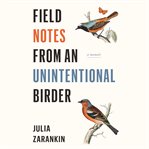 Field notes from an unintentional birder: a memoir cover image cdn