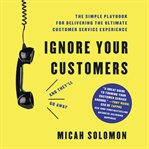Ignore your customers (and they'll go away) : the simple playbook for delivering the ultimate customer service experience cover image cdn
