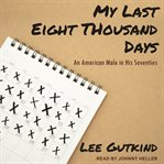 My last eight thousand days : an American male in his seventies cover image cdn