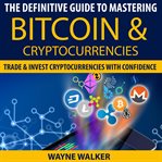 The definitive guide to mastering bitcoin & cryptocurrencies. Trade And Invest Cryptocurrencies With Confidence cover image cdn