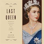 Last queen : Elizabeth II's seventy year battle to save the House of Windsor cover image cdn