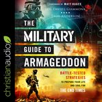 The military guide to Armageddon : battle-tested strategies to prepare your life and soul for the end times cover image cdn