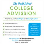 The truth about college admission : a family guide to getting in and staying together cover image cdn