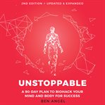 Unstoppable : a 90-day plan to biohack your mind and body for success cover image cdn