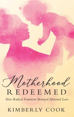 Motherhood redeemed : how radical feminism betrayed maternal love cover image