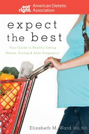 Expect the best : your guide to healthy eating before, during, and after pregnancy cover image cdn
