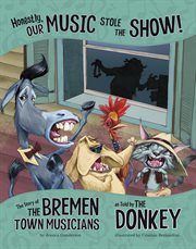 Honestly, our music stole the show! : the story of the Bremen Town musicians as told by the donkey cover image cdn
