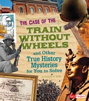 The case of the train without wheels and other true history mysteries for you to solve cover image cdn