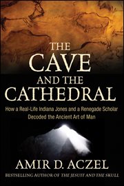The cave and the cathedral : how a real-life Indiana Jones and a renegade scholar decoded the ancient art of man cover image cdn