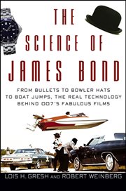 The science of James Bond : from bullets to bowler hats to boat jumps, the real technology behind 007's fabulous films cover image cdn