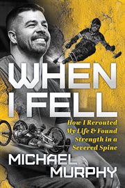 When i fell. How I Rerouted My Life and Found Strength in a Severed Spine cover image cdn