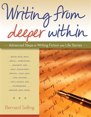 Writing from deeper within : advanced steps in writing fiction and life stories cover image cdn