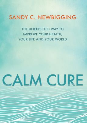 Calm cure : the unexpected way to improve your health, your life and your world  cover image cdn