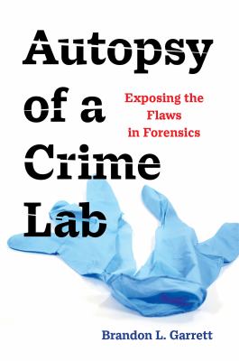 Autopsy of a crime lab : exposing the flaws in forensics cover image