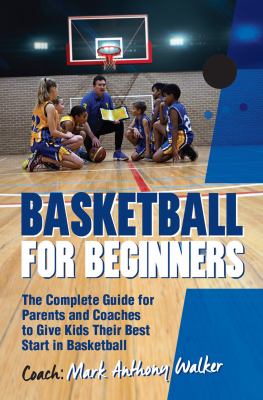 Basketball for Beginners The Complete Guide for Parents and Coaches cover image
