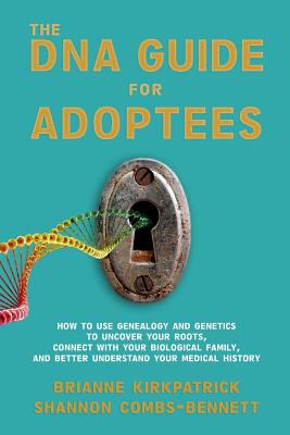The DNA guide for adoptees : how to use genealogy and genetics to uncover your roots, connect with your biological family, and better understand your medical history cover image