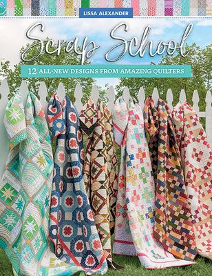 Scrap School : 12 all-new designs from amazing quilters cover image