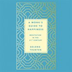A monk's guide to happiness : meditation in the 21st century cover image cdn