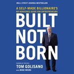 Built, not born : a self-made billionaire's no-nonsense guide for entrepreneurs cover image cdn