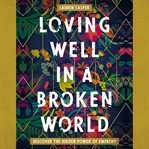 Loving well in a broken world : discover the hidden power of empathy cover image cdn