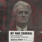My war criminal : personal encounters with an architect of genocide cover image cdn