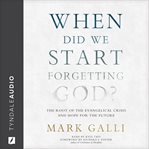 When did we start forgetting God? : the root of the evangelical crisis and hope for our future cover image cdn