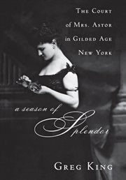 A season of splendor : the court of Mrs. Astor in gilded age New York cover image cdn