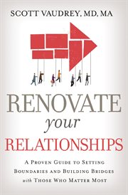 Renovate your relationships : a proven guide to setting boundaries and building bridges with those who matter most cover image cdn