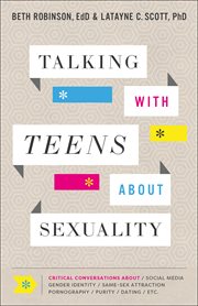 Talking with teens about sexuality : critical conversations about social media, gender identity, same-sex attraction, pornography, purity, dating, etc. cover image cdn