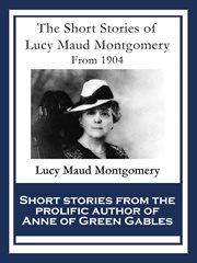 The short stories of lucy maud montgomery. From 1904 cover image cdn