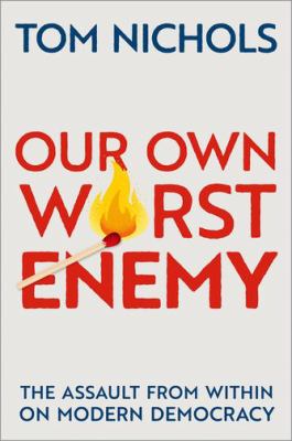 Our own worst enemy : the assault from within on modern democracy cover image