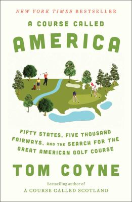 A course called America : fifty states, five thousand fairways, and the search for the great American golf course cover image